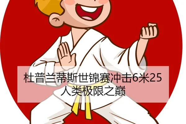 杜普兰蒂斯世锦赛冲击6米25 人类极限之巅